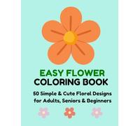 Easy Flower Coloring Book: 50 Simple and Cute Floral Designs for Adults, Seniors & Beginners