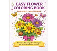 Easy Flower Coloring Book for Adults and Seniors: Simple and Relaxing Floral Designs for Stress Relief and Creativity