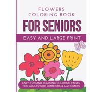 Easy Flowers Coloring Book for Seniors with Dementia: Simple and Large Print Designs for Adults, Elderly with Beautiful Bouquets, Butterflies, Floral Arrangements and More
