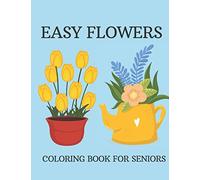 Easy Flowers Coloring Books For Seniors: LARGE PRINT: Stress Relief, Helping For Patient Of Dementia, Alzheimer's, Parkinson's, 35 Pages Relaxation | Gift For Elderly And for Seniors With Dementia