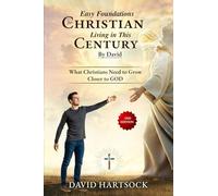 Easy Foundations for Christian Living in This Century, by David: What Christians need to Grow Closer to GOD (The Sometimes Difficult Joyride of Christianity)