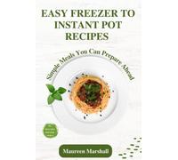Easy Freezer To Instant Pot Recipes: Simple meals you can prepare ahead