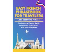 Easy French Phrasebook for Travelers: A Pocket Size Guide with 1,500 Essential Phrases: The Essential Handbook for Common Expressions and Daily Dialogues