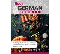 Easy German Cookbook: A Complete Guide to Authentic German Recipes Made Easy with a Modern Twist