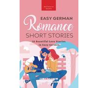Easy German Romance Short Stories: 10 Beautiful Love Stories in Easy German: Learn German & grow your vocabulary