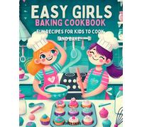 Easy Girls Baking Cookbook for Ages 8-12: Fun Recipes for Kids to Cook and Bake!