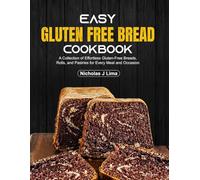 Easy Gluten Free Bread Cookbook: A Collection of Effortless Gluten-Free Breads, Rolls, and Pastries for Every Meal and Occasion
