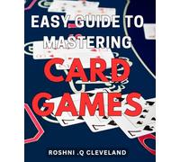 Easy Guide to Mastering Card Games: Boost Your Fun and Skill with Proven Strategies: The Ultimate How-To Guide for Winning at Card Games