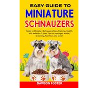 EASY GUIDE TO MINIATURE SCHNAUZERS: Guide to Miniature Schnauzers Care, Training, Health, and Behavior: Expert Tips for Raising an Aussie, Grooming, ... MOST LOVED DOG BREEDS COMPLETE PROFILE)