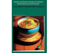 Easy Guide To Stroke Diet Cookbook: Healthy and Delicious Recipes for Optimal Stroke Recovery and Prevention