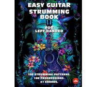 Easy Guitar Strumming Book for Left-Handed. 100 Strumming Patterns.100 Progressions. 41 Chords.: Beginner to Advanced Collection: Easy Tabs, Notes, Diagrams and Explanations.
