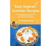 Easy Gujarati Summer Recipes: Traditional & Modern Gujarati Food Recipes, Cooling Drinks, Quick Meals & Healthy Indian Cooking for Beginners (Gujarati Rasoi : Easy Gujarati Recipes at Home)