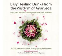 Easy Healing Drinks from the Wisdom of Ayurveda: Delicious and Nourishing Recipes for All Seasons