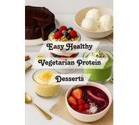 Easy Healthy Vegetarian Protein Desserts: Struggling with Cravings? Enjoy 24 Easy, High Protein Vegetarian Desserts That Satisfy Sweet Tooth & Support ... Eating (The Easy Healthy Vegetarian Recipes)