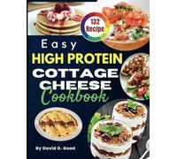 Easy High Protein Cottage Cheese Cookbook: 132 Wholesome Low-Carb Meals to Energize Your Day and Fuel a Healthier Lifestyle
