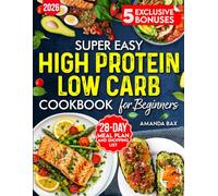 Easy High Protein Low Carb Cookbook for beginners: 80+ Simple Healthy Recipes with Pictures, Instructions What to Eat and Avoid- Includes Weekly Meal Plan and Grocery List !