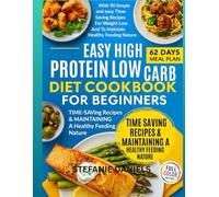 Easy High Protein Low Carb Diet Cookbook for Beginners: With 90 Simple and easy Time-Saving Recipes For Weight Loss And To Maintain Healthy Feeding Nature with 62 DAYS Meal Plan
