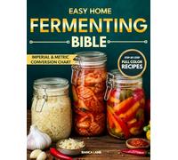 Easy Home Fermenting Bible: Step-by-Step Recipes and Safety Tips for Fermented Foods at Home with No Special Equipment Required to Boost Immunity and Digestion