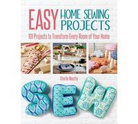 Easy Home Sewing Projects: 101 Projects to Transform Every Room of Your Home