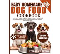 Easy Homemade Dog Food Cookbook: 120+ Fresh & Healthy Recipes for Puppies to Seniors, Vet-Approved Meals and Balanced Nutrition Guides to Boost Energy, Immunity, and Lifelong Vitality
