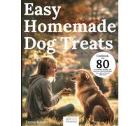 Easy Homemade Dog Treats Cookbook: Irresistible Healthy and Nutrient-Packed Recipes Your Furry Friend Will Love