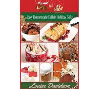 Easy Homemade Edible Holiday Gifts (Holiday Baking Christmas Dessert Cookbooks)