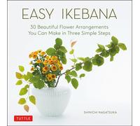 Easy Ikebana : 30 Beautiful Flower Arrangements You Can Make in Three Simple Steps