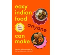 Easy Indian Food Anyone Can Make : Everyday delicious recipes for rice, curries, snacks and more!