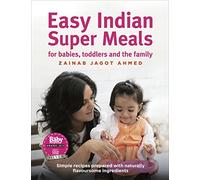 Easy Indian Super Meals for babies, toddlers and the family: (new and updated): simple recipes prepared with naturally flavoursome ingredients