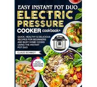 Easy Instant Pot Duo Electric Pressure Cooker cookbook: Quick, Healthy & Delicious Recipes for Beginners and Busy Home Cooks Using the Instant Pot Duo