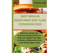 EASY INSULIN RESISTANCE DIET PLAN COOKBOOK 2023: Delicious, Simple And Nutritious Recipes Guide To Help Lose Weight Fast, Fight Or Reduce Inflammation And Lower Blood Sugar Levels