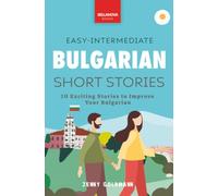 Easy-Intermediate Bulgarian Short Stories: 10 Exciting Stories to Improve Your Bulgarian: 1 (Bulgarian Readers)