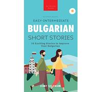 Easy-Intermediate Bulgarian Short Stories: 10 Exciting Stories to Improve Your Bulgarian (Bulgarian Readers)