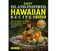Easy Island-Inspired Hawaiian Recipes 2025: Taste the Tropics with Bold, Flavorful Dishes - More Than 200 Recipes Included