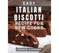 Easy Italian Biscotti Recipe for New Cooks: Mouthwatering Biscotti that Will Win Your Guests Over with Ease