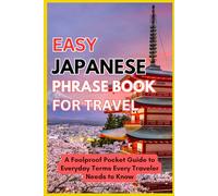 Easy Japanese Phrase Book for Travel - A Foolproof Pocket Guide to Everyday Terms Every Traveler Needs to Know: 1000 Everyday Japanese Phrase Included
