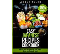 Easy Japanese Recipes Cookbook: 2 books in 1: Learn How To Cook Bento Sushi And Ramen At Home