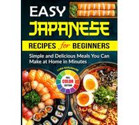 Easy Japanese Recipes for Beginners: Simple and Delicious Meals You Can Make at Home in Minutes