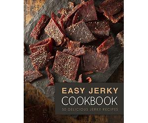 Easy Jerky Cookbook: 50 Delicious Jerky Recipes (2nd Edition)