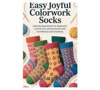 EASY JOYFUL COLORWORK SOCKS: Step-by-Step Guide for Beginners to Knit Fun, Vibrant Socks with Confidence and Creativity