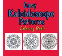 Easy Kaleidoscope Patterns Coloring Book - Perfect for kids of all ages.: 50 Unique & Original Mandala Patterns Hot Off the Press!