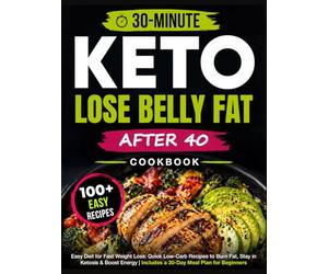 Easy Keto Diet Cookbook for Fast Weight Loss: 120+ Quick 30-Minute Low-Carb Recipes to Burn Fat, Stay in Ketosis & Boost Energy | Includes a 30-Day Meal Plan for Beginners