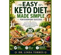 EASY KETO DIET MADE SIMPLE FOR EVERYDAY SUCCESS: Stress-Free Meal Planning, Beginner-Friendly Recipes, and Practical Strategies to Sustainable Weight Management