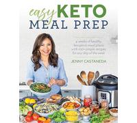 Easy Keto Meal Prep: 4 Weeks of Healthy Ketogenic Meal Plans with 100+ Simple Recipes for Any Day of the Week: 4 Weeks of Healthy Ketogenic Meals Plans with 100+ Simple Recipes for Any Day of the Week