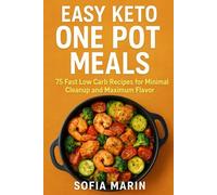 Easy Keto One Pot Meals: 75 Fast Low Carb Recipes for Minimal Cleanup and Maximum Flavor (Sofia Marin’s Keto Kitchen Series)