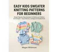 Easy Kids Sweater Knitting Patterns for Beginners: Simple Step-by-Step Sweaters for Babies and Children (0-10 Years) - Cozy Pullovers, Cardigans & Hooded Knits