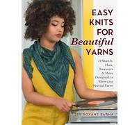 Easy Knits for Beautiful Yarns: 21 shawls, hats, sweaters & more designed to showcase special yarns