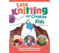 Easy Knitting for Creative Kids: Basic Skills and Simple Projects to Build Confidence