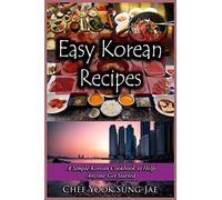 Easy Korean Recipes: A Simple Korean Cookbook to Help Anyone Get Started