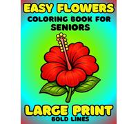 Easy Large Print Flowers Coloring Book For Seniors: Bold Lines And Simple Designs For Elderly And Adults With Dementia, Alzheimer’s, And Low Vision